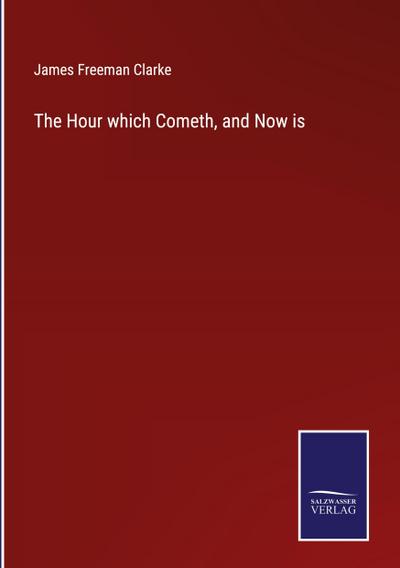 The Hour which Cometh, and Now is