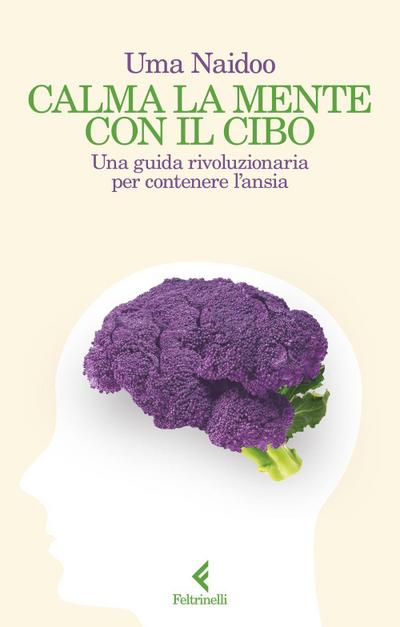 Calma la mente con il cibo. Una guida rivoluzionaria per contenere l’ansia