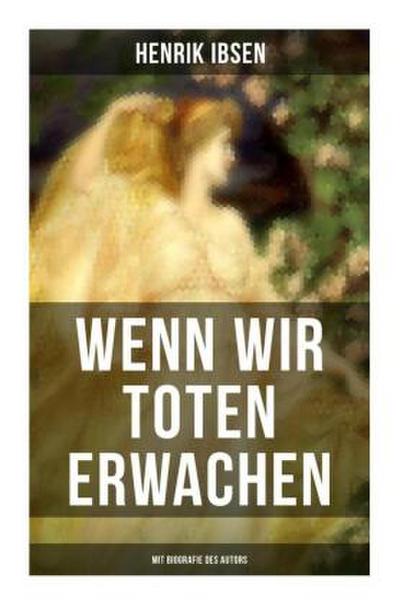 Wenn wir Toten erwachen (Mit Biografie des Autors)