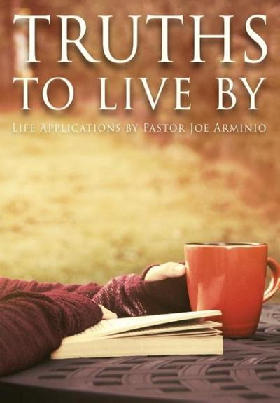 Truths to Live By: Life Applications by Pastor Joe Arminio