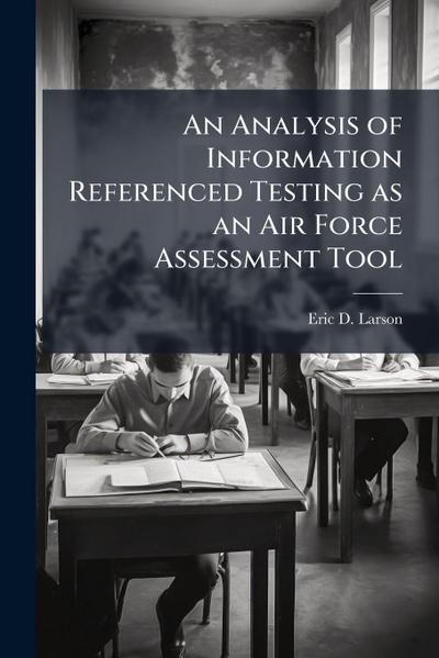 An Analysis of Information Referenced Testing as an Air Force Assessment Tool