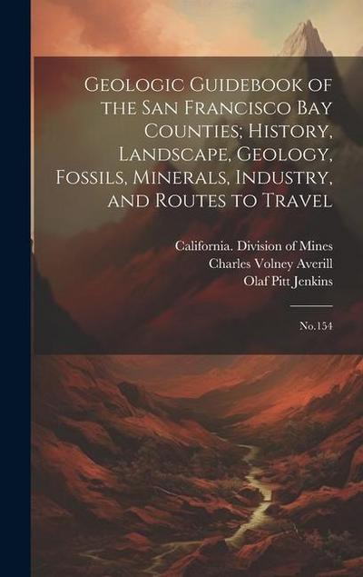 Geologic Guidebook of the San Francisco Bay Counties; History, Landscape, Geology, Fossils, Minerals, Industry, and Routes to Travel