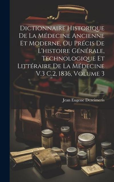 Dictionnaire Historique De La Médecine Ancienne Et Moderne, Ou Précis De L’histoire Générale, Technologique Et Littéraire De La Médecine V.3 C.2, 1836