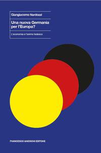 Una nuova Germania per l’Europa? L’economia e l’animo tedesco
