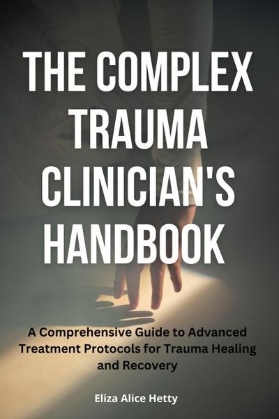 The Complex Trauma Clinician’s Handbook