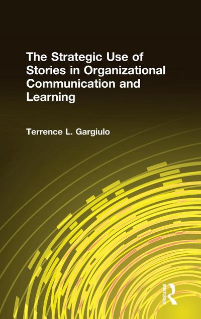 The Strategic Use of Stories in Organizational Communication and Learning
