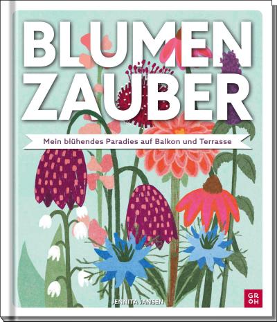 Blumenzauber - Mein blühendes Paradies auf Balkon und Terrasse