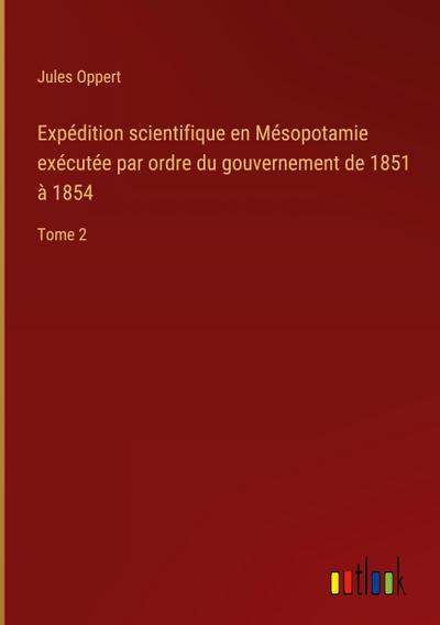 Expédition scientifique en Mésopotamie exécutée par ordre du gouvernement de 1851 à 1854