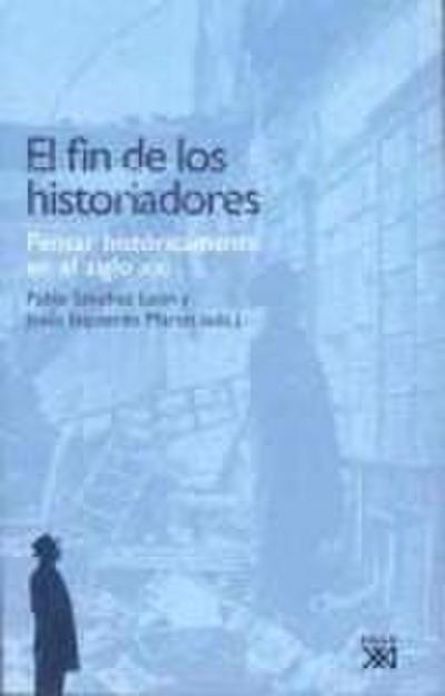 El fin de los historiadores : pensar históricamente en el siglo XXI