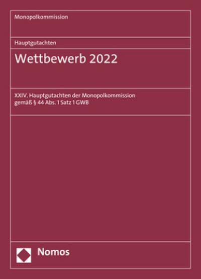 Hauptgutachten. Wettbewerb 2022: XXIV. Hauptgutachten der Monopolkommission gemäß § 44 Abs. 1 Satz 1 GWB (Monopolkommission – Hauptgutachten)