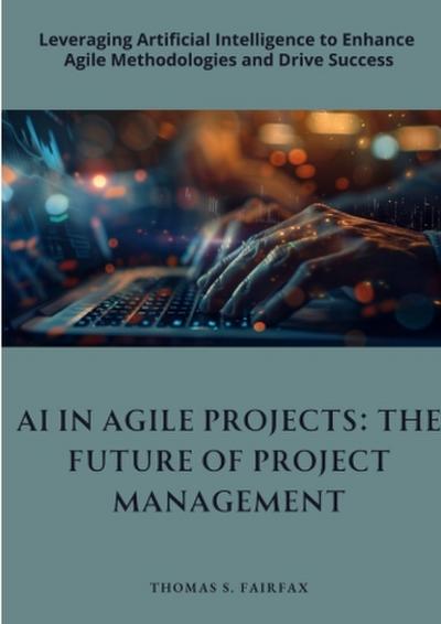 AI in Agile Projects:  The Future of  Project Management