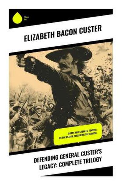 Defending General Custer’s Legacy: Complete Trilogy