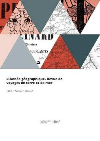 L’Année géographique. Revue de voyages de terre et de mer