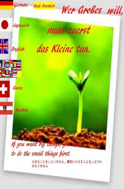 Wer Großes will, muss zuerst das Kleine tun. Deutsch English Japanisch