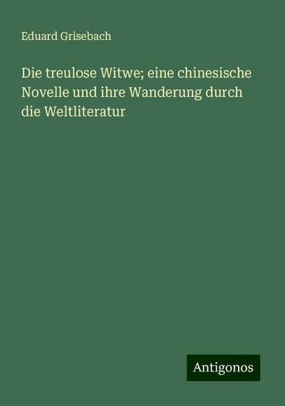 Grisebach, E: Die treulose Witwe; eine chinesische Novelle u