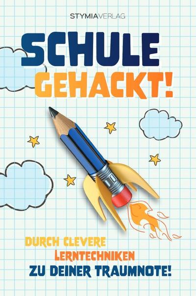 Schule gehackt! Durch clevere Lerntechniken zu deiner Traumnote!