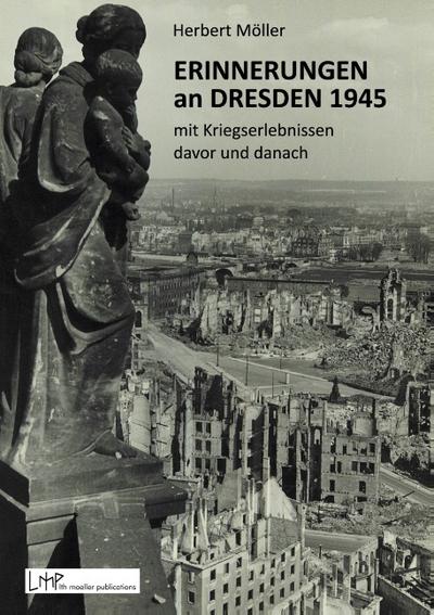 Erinnerungen an Dresden 1945 mit Kriegserlebnissen davor und danach