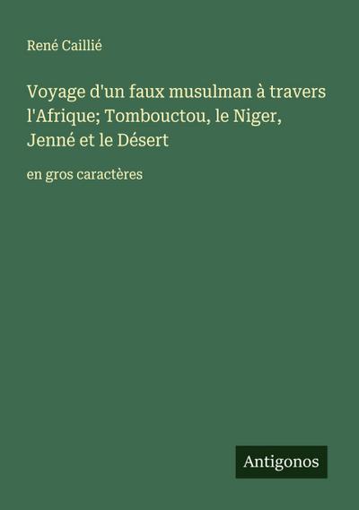 Voyage d’un faux musulman à travers l’Afrique; Tombouctou, le Niger, Jenné et le Désert