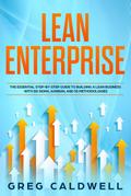 Lean Enterprise: The Essential Step-by-Step Guide to Building a Lean Business with Six Sigma, Kanban, and 5S Methodologies (Lean Guides with Scrum, Sprint, Kanban, DSDM, XP & Crystal Book, #4)