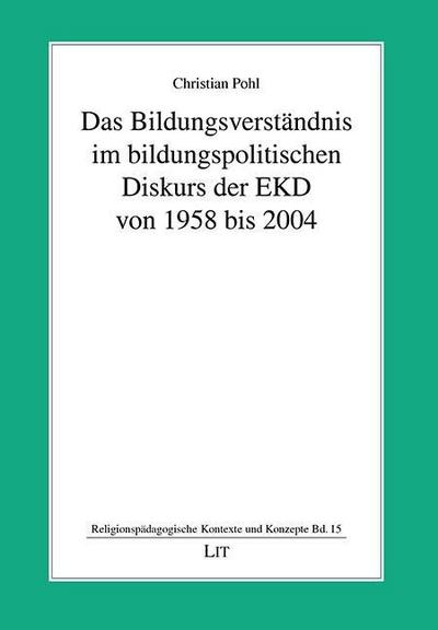 Das Bildungsverständnis im bildungspolitischen Diskurs der EKD von 1958 bis 2004