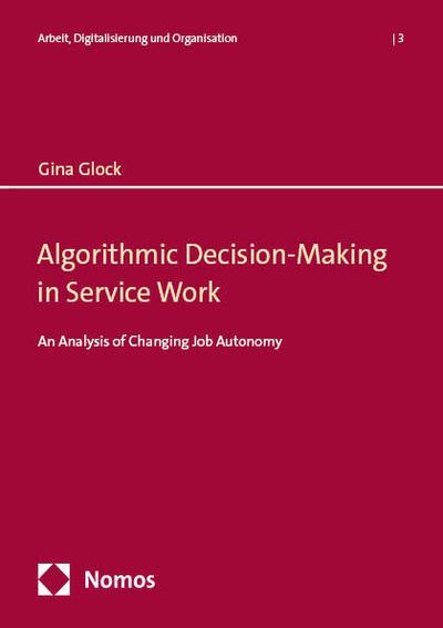 Algorithmic Decision-Making in Service Work: An Analysis of Changing Job Autonomy (Arbeit, Digitalisierung und Organisation)