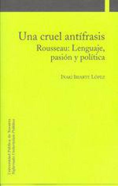 Una cruel antífrasis : Rousseau : lenguaje, pasión y política