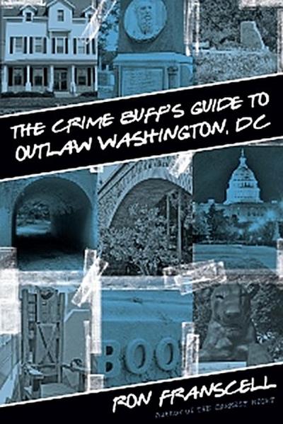Crime Buff’s Guide to Outlaw Washington, DC