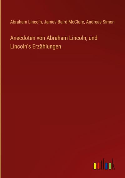 Anecdoten von Abraham Lincoln, und Lincoln’s Erzählungen