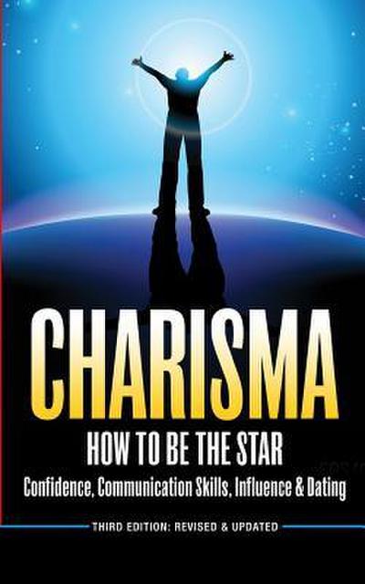 Charisma: How To Be A Star - Confidence, Communication Skills, Influence & Dating