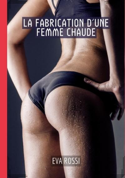 La Fabrication d’une Femme Chaude