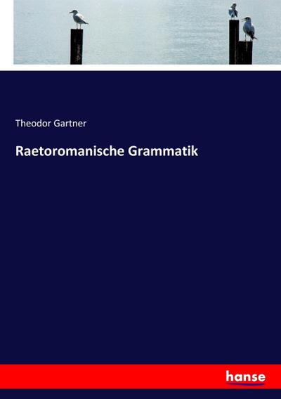 Raetoromanische Grammatik - Theodor Gartner