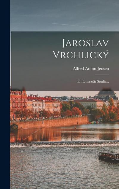 Jaroslav Vrchlický: En Litteratär Studie...
