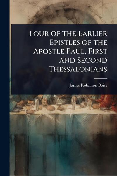 Four of the Earlier Epistles of the Apostle Paul, First and Second Thessalonians