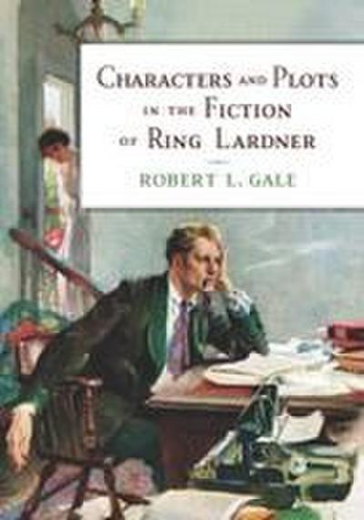 Characters and Plots in the Fiction of Ring Lardner