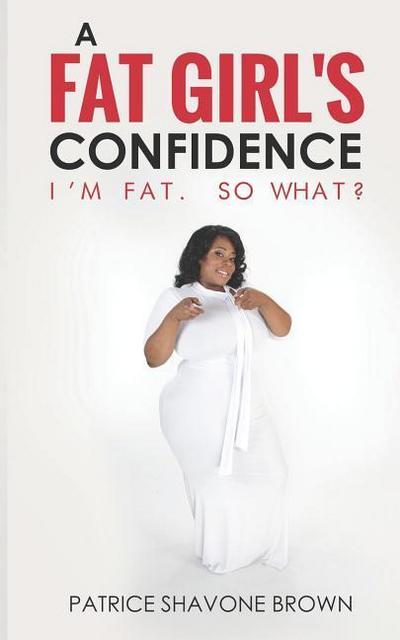 A Fat Girl’s Confidence: I’m Fat. So What?