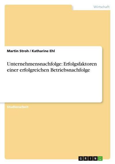 Unternehmensnachfolge: Erfolgsfaktoren einer erfolgreichen Betriebsnachfolge