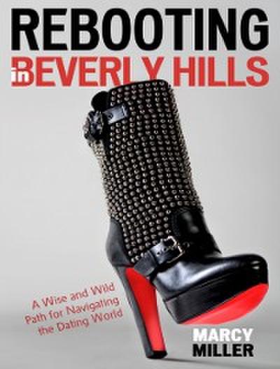 Rebooting in Beverly Hills : A Wise and Wild Path for Navigating the Dating World