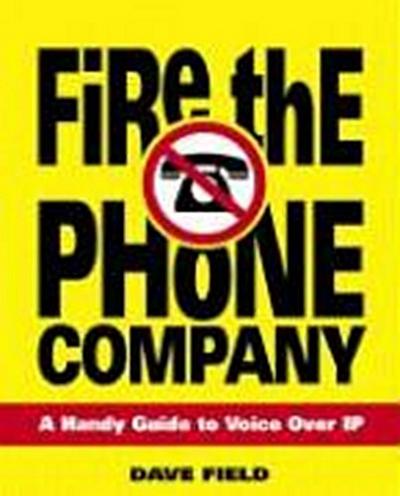 Fire the Phone Company: A Handy Guide to Voice Over IP [Taschenbuch] by Field...