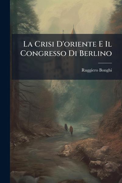 La Crisi D’oriente E Il Congresso Di Berlino