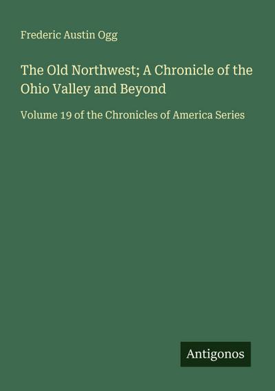 The Old Northwest; A Chronicle of the Ohio Valley and Beyond