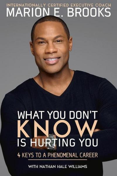 What You Don’t Know Is Hurting You: 4 Keys to a Phenomenal Career Volume 1