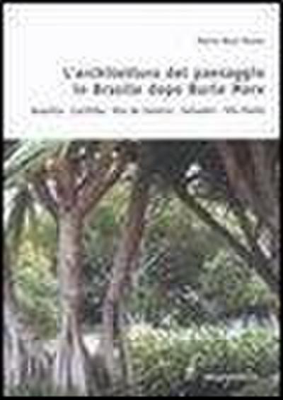 L’ architettura del paesaggio in Brasile dopo Burle Marx. Brasilia, Curitiba, Rio de Janeiro, Salvador, Sao Paulo
