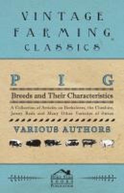 Pig Breeds and Their Characteristics - A Collection of Articles on Berkshires, the Cheshire, Jersey Reds and Many Other Varieties of Swine