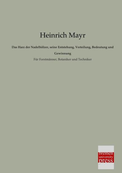 Das Harz der Nadelhölzer, seine Entstehung, Verteilung, Bedeutung und Gewinnung