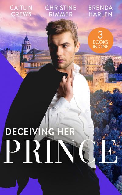 Deceiving Her Prince: The Prince’s Nine-Month Scandal (Scandalous Royal Brides) / How to Marry a Princess / The Prince’s Cowgirl Bride
