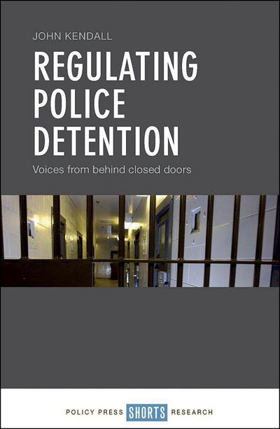 Regulating Police Detention: Voices from Behind Closed Doors