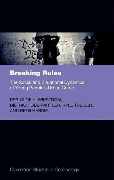 Breaking Rules: The Social and Situational Dynamics of Young People’s Urban Crime