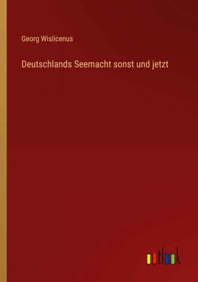 Deutschlands Seemacht sonst und jetzt