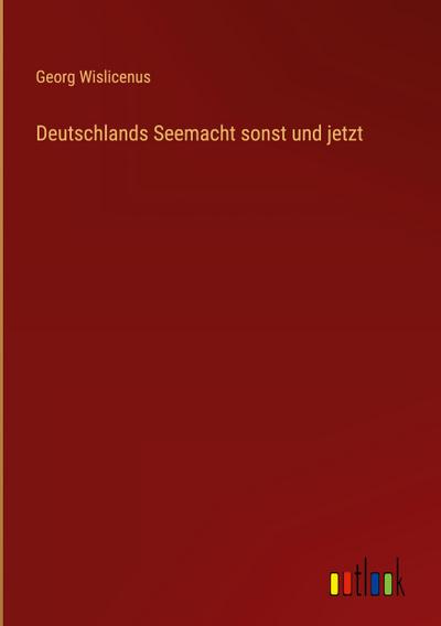 Deutschlands Seemacht sonst und jetzt