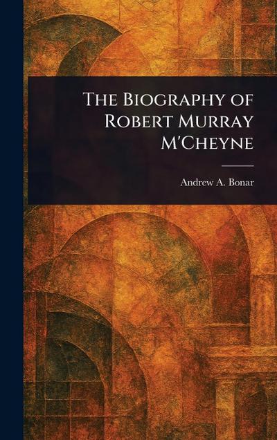 The Biography of Robert Murray M’Cheyne